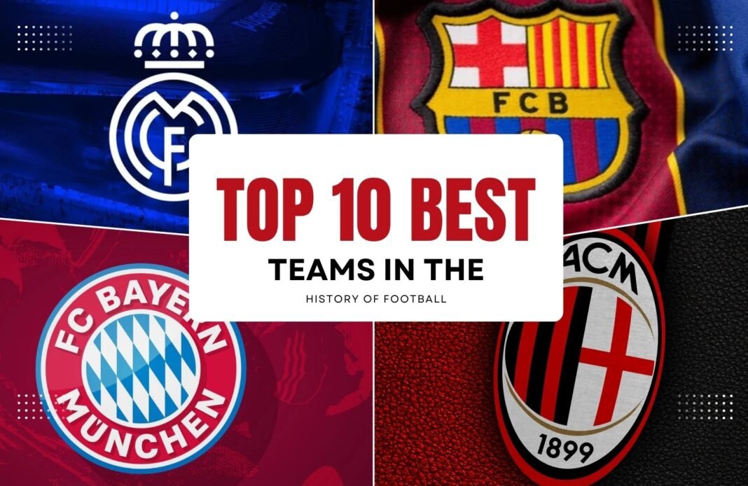 Top 10 Best Teams in the History of Football Best Teams in the History of Football
